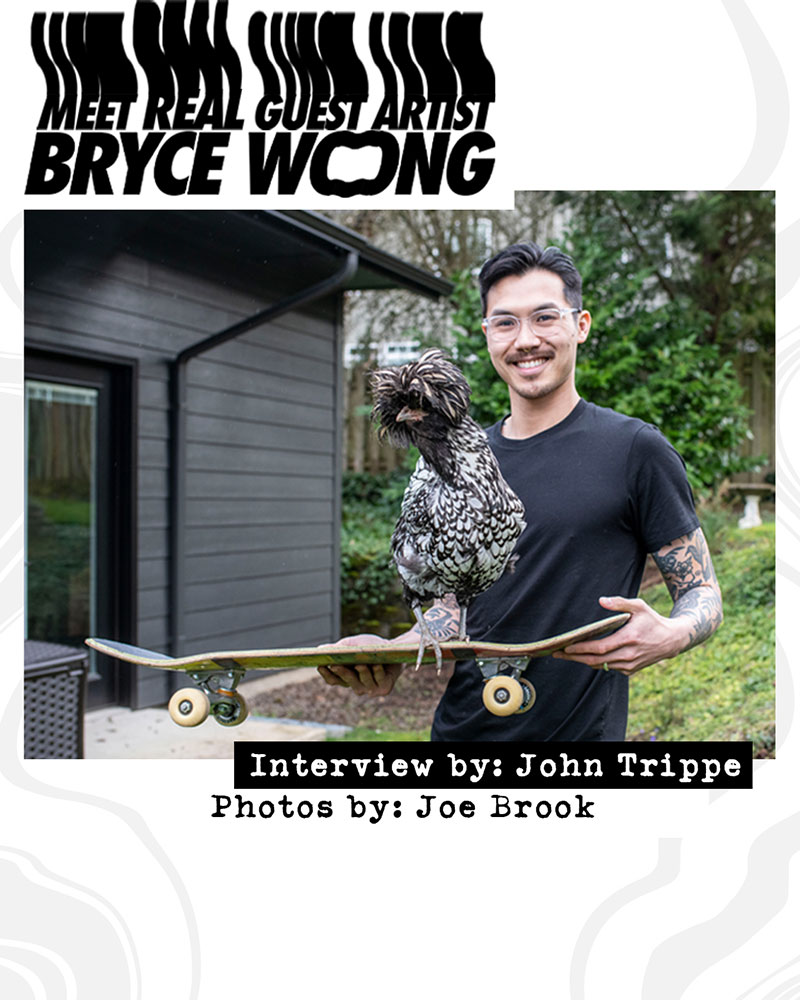 Meet Real Guest Artist Bryce Wong. Interview by John Trippe. Photos by Joe Brook.
